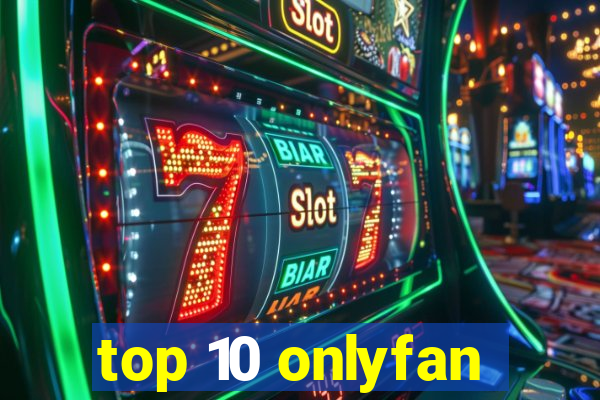 top 10 onlyfan